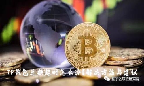 TP钱包兑换超时怎么办？解决方法与建议